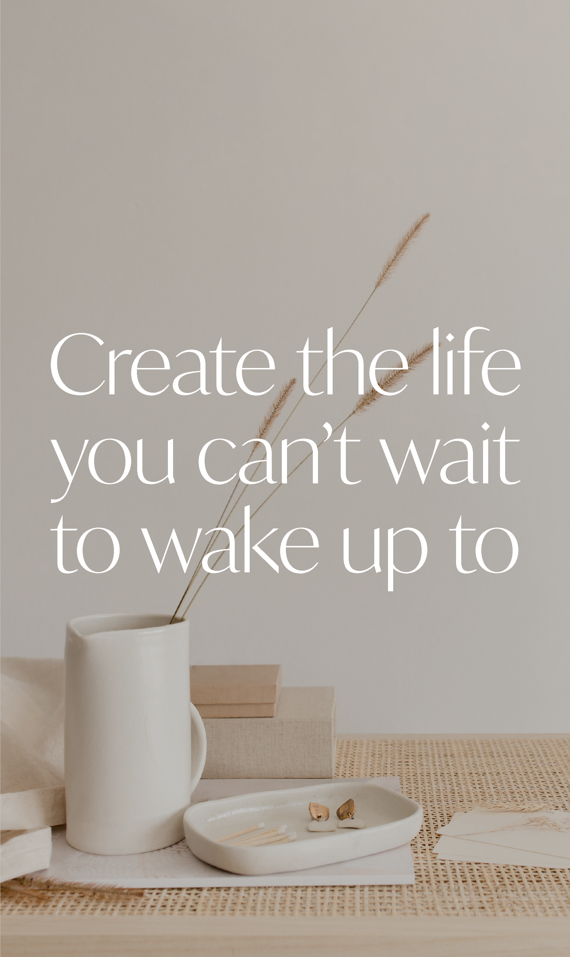 Text "Create the life you can't wait to wake up to" auf verdunkeltem Foto verschiedener Gegenstände in Creme- und Beige-Farben.