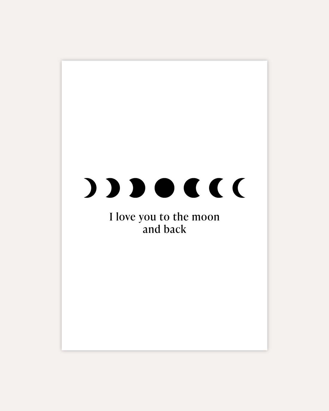 A postcard design showing simple black symbols of moon phases arranged in a horizontal line with some text below them saying &quot;I love you to the moon and back&quot;. The design is shown on a beige background.